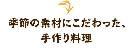 季節の素材にこだわった、手作り料理